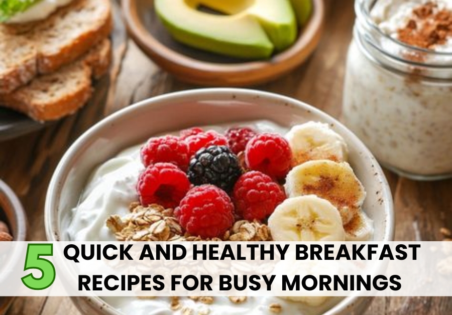 5 Quick and Healthy Breakfast Recipes for Busy Mornings